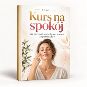 Odzyskaj SPOKÓJ - Jak uwolnić się od stresu za pomocą EFT.